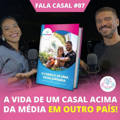 A vida de um CASAL acima da média EM OUTRO PAÍS! - Fala Casal #07