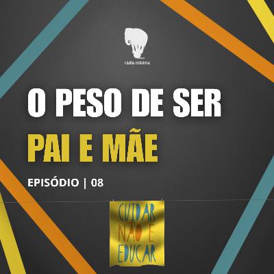 EP 08 | S03 - O PESO DE SER PAI E MÃE