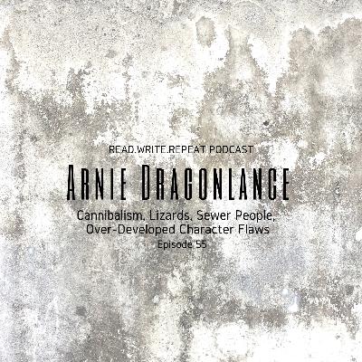 Arnie Dragonlance: Cannibalism, Lizards, Sewer People, Over-Developed Character Flaws-Ep.55