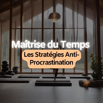 Maîtrise du Temps : Les Stratégies Anti-Procrastination Maîtrise du Temps : Les Stratégies Anti-Procrastination