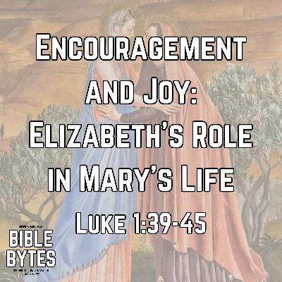 Encouragement and Joy: Elizabeth’s Role in Mary’s Life