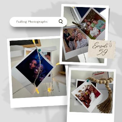 Episode 59: Fading Photographs Episode 59: Fading Photographs