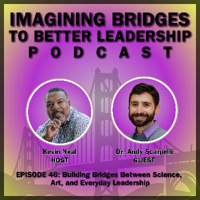 Dr. Andy Scarpelli: Building Bridges Between Science, Art, and Everyday Leadership
