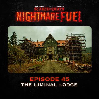 Nightmare Fuel #45: The Liminal Lodge (1 of 2)