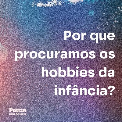 Por que procuramos os hobbies da infância?
