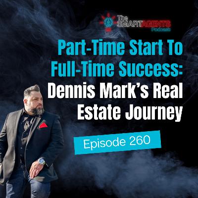 Episode 260: Part-Time Start To Full-Time Success: Dennis Mark’s Real Estate Journey Episode 260: Part-Time Start To Full-Time Success: Dennis Mark’s Real Estate Journey