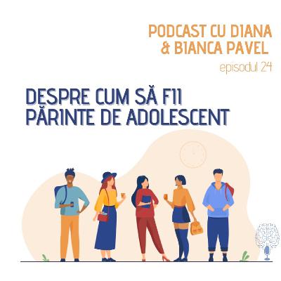 24. Podcast Cu Diana & BIANCA PAVEL (Episodul 24)- Despre Cum Să Fii Părinte De Adolescent
