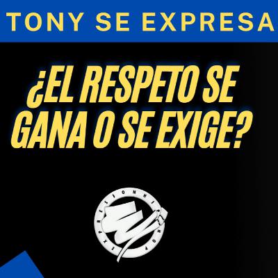¿El respeto se gana o se exige? - "Tony Se Expresa"