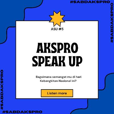 ASU : AKSPRO Speak Up #5