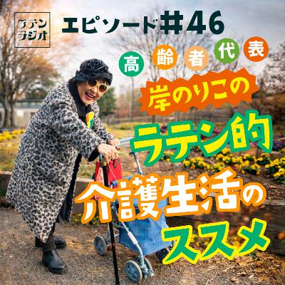 #46 ラテン的介護生活のススメ #46 ラテン的介護生活のススメ