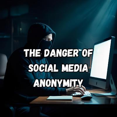 The Danger of Social Media Anonymity
