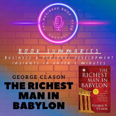 The Richest Man in Babylon by George S. Clason — Timeless Lessons on Wealth, Saving & Financial Success - A Business Book Club Series