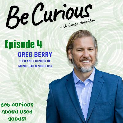 BE CURIOUS Podcast with Louise Houghton - Featuring Greg Berry, Municibid & Surplus