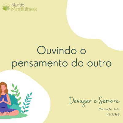 "Devagar e Sempre" - 347 de 365 - Ouvindo o pensamento do outro