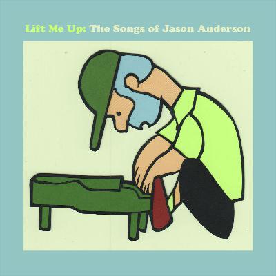 "Lift Me Up: The Songs of Jason Anderson" with Karl Blau, Djim Reynolds, Juliet Nelson, Lincoln Halloran, Zach Tremblay