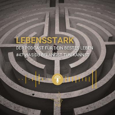 #47 Ängste überwinden: Was du bei Angst tun kannst
