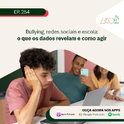 Arco43 - #254 - Bullying, redes sociais e escola: o que os dados revelam e como agir