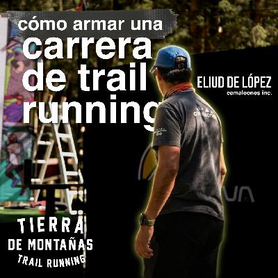 122 | Cómo Armar una Carrera de Trail Running | Eliud de López