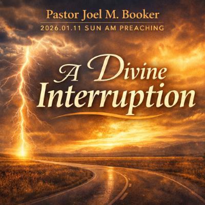 Pastor Joel M. Booker - 2026.01.11 SUN AM PREACHING - A Divine Interruption Pastor Joel M. Booker - 2026.01.11 SUN AM PREACHING - A Divine Interruption