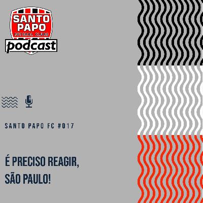 Santo Papo Futebol Clube #17 - É preciso reagir, São Paulo!