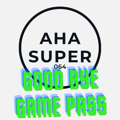 [Aha Super 064] Good Bye Game Pass
