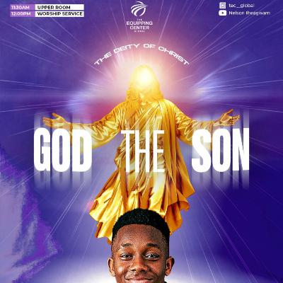 God the Son 1 - The Deity of Christ || Yeshua || The Equipping Center Global || Pastor Nelson Iheagwam