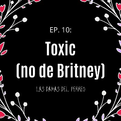 EP. 10 - Toxic (no de Britney) EP. 10 - Toxic (no de Britney)