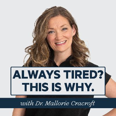 Episode 58: Always Tired? This Is Why with Dr. Mallorie Cracroft