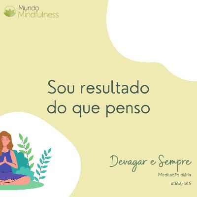 "Devagar e Sempre" - 362 de 365 - Sou resultado do que penso
