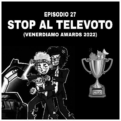 Episodio 27: "Stop al Televoto" (Venerdiamo Awards 2022)