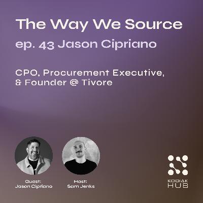 43. From Procurement Foundations to Fortune 500s w/ Jason Cipria, CPO/Procurement Executive & Founder @ Tivore