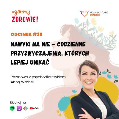 #38 Nawyki na NIE - codzienne przyzwyczajenia, których lepiej unikać - rozmowa z psychodietetyk Anną Wróbel #38 Nawyki na NIE - codzienne przyzwyczajenia, których lepiej unikać - rozmowa z psychodietetyk Anną Wróbel