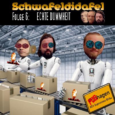 Schwafeldidafel 6: Echte Dummheit Schwafeldidafel 6: Echte Dummheit