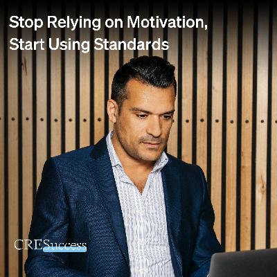 245. Stop Relying on Motivation, Start Using Standards; Commercial Real Estate Leadership 245. Stop Relying on Motivation, Start Using Standards; Commercial Real Estate Leadership