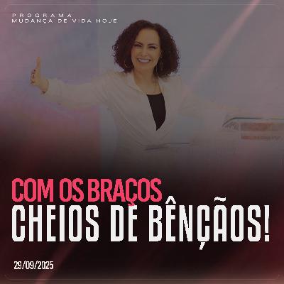 Com os braços cheios de bênçãos! | Mudança de Vida Hoje