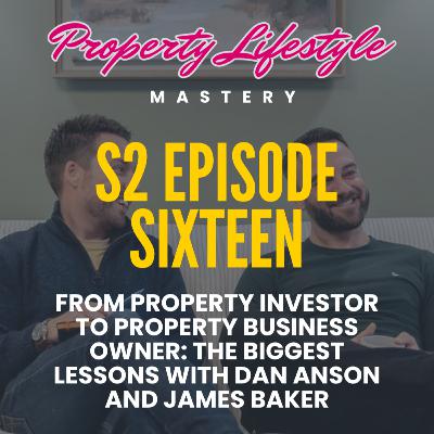 S2-16. From property investor to property BUSINESS OWNER: the biggest lessons with Dan Anson and James Baker S2-16. From property investor to property BUSINESS OWNER: the biggest lessons with Dan Anson and James Baker