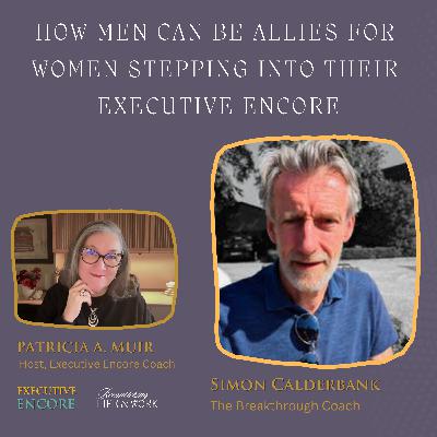 How Men Can Be Allies for Women Stepping into Their Executive Encore Simon Calderbank How Men Can Be Allies for Women Stepping into Their Executive Encore Simon Calderbank