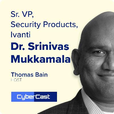 CyberCast EP 7: Ivanti's Dr. Srinivas Mukkamala on AI's Impact on Cyber Security