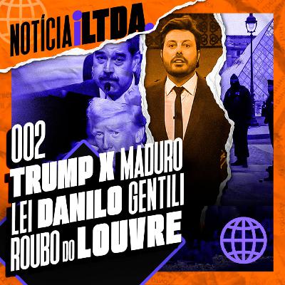 002 - TRUMP X MADURO | LEI DANILO GENTILI | ROUBO DO LOUVRE | e MAIS - Noticia iLTDA