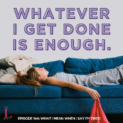 Ep. 144: What I Mean When I Say I'm Tired Ep. 144: What I Mean When I Say I'm Tired