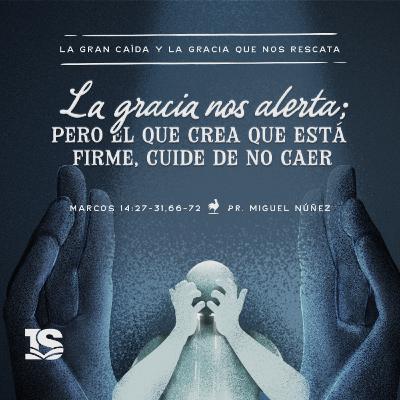 La gracia nos alerta; pero el que crea que está firme, cuide de no caer