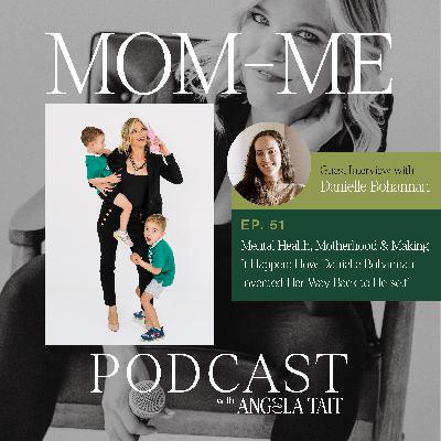 51. Mental Health, Motherhood & Making It Happen: How Danielle Bohanna Invented Her Way Back to Herself
