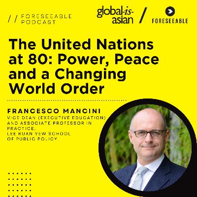 Foreseeable Podcast: The United Nations at 80: Power, Peace and a Changing World Order