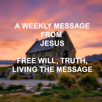 Free Will, Truth and Living the Message - A Weekly Message from Jesus