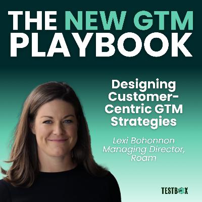 Designing Customer-Centric GTM Strategies with Lexi Bohonnon