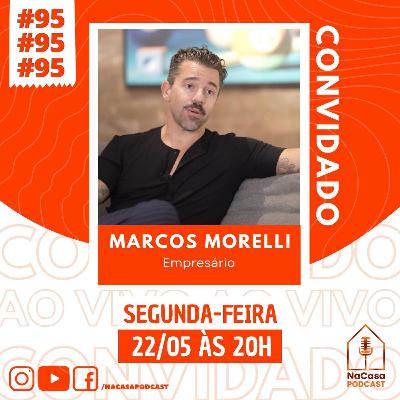 Marcos Morelli (Empresário) | NaCasa Podcast #95