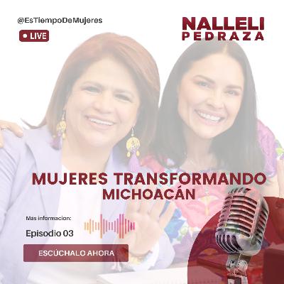E3 "Mujeres transformando Michoacán con Nalleli Pedraza y Fabiola Alanís"