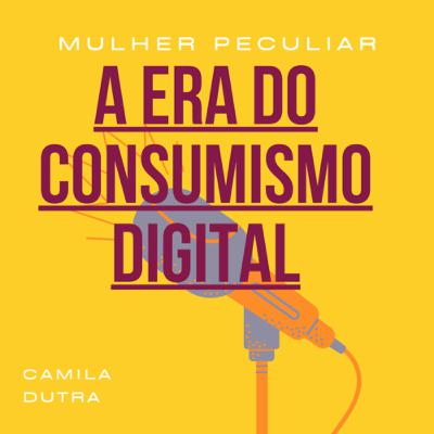 A Era do Consumismo Digital