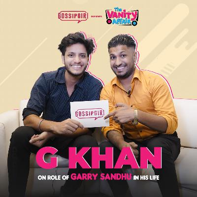 G Khan On The Role Of Garry Sandhu In His Life