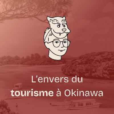 #10 Le tourisme à Okinawa : derrière la carte postale